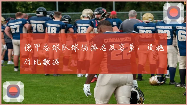 德甲各球队球场排名及容量、设施对比数据
