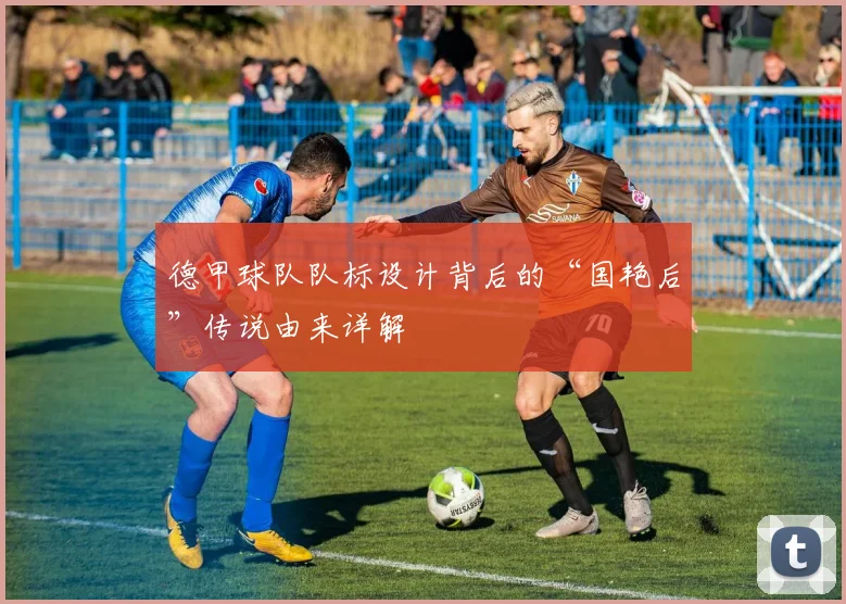 德甲球队队标设计背后的“国艳后”传说由来详解
