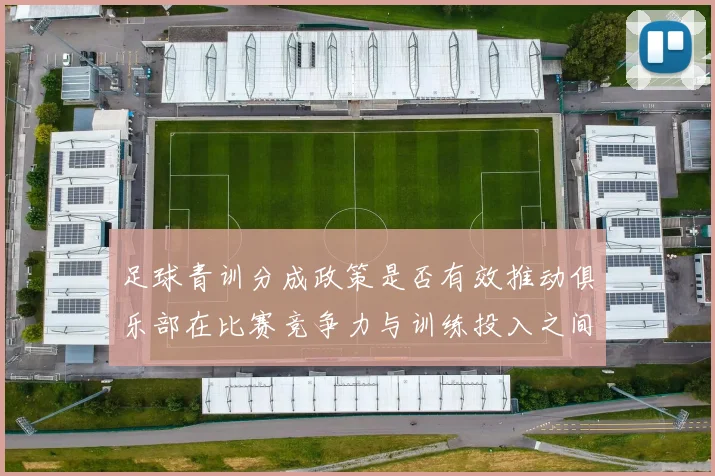 足球青训分成政策是否有效推动俱乐部在比赛竞争力与训练投入之间平衡