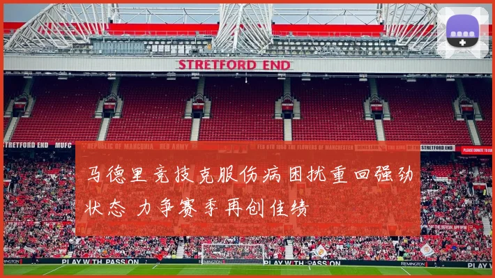 马德里竞技克服伤病困扰重回强劲状态 力争赛季再创佳绩